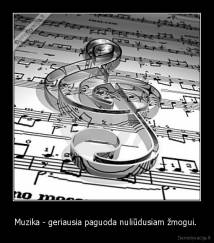 Muzika - geriausia paguoda nuliūdusiam žmogui.  - 