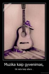 Muzika kaip gyvenimas,  - tik nata kaip ašara .. 