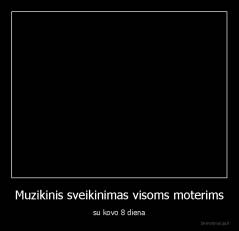 Muzikinis sveikinimas visoms moterims - su kovo 8 diena
