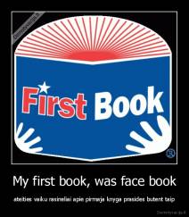 My first book, was face book - ateities vaiku rasineliai apie pirmaja knyga prasides butent taip