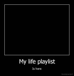 My life playlist - Is here