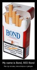 My name is Bond, RED Bond - Man irgi visi sako, koks aš stiprus ir galingas.