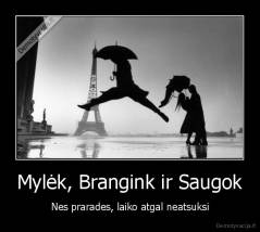 Mylėk, Brangink ir Saugok - Nes prarades, laiko atgal neatsuksi