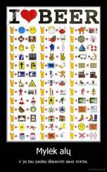 Mylėk alų - ir jis tau padės išlaisvinti savo mintis.