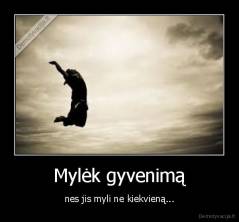 Mylėk gyvenimą - nes jis myli ne kiekvieną...