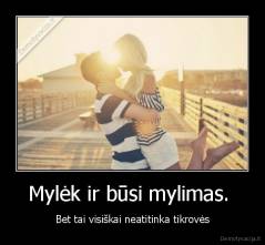 Mylėk ir būsi mylimas.  - Bet tai visiškai neatitinka tikrovės
