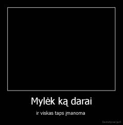 Mylėk ką darai - ir viskas taps įmanoma 