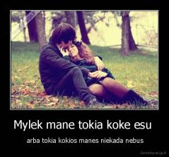 Mylek mane tokia koke esu  -  arba tokia kokios manes niekada nebus