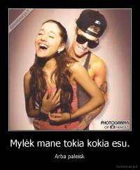 Mylėk mane tokia kokia esu. - Arba paleisk