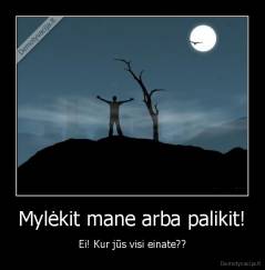 Mylėkit mane arba palikit! - Ei! Kur jūs visi einate??