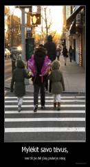 Mylėkit savo tėvus, - nes tik jie dėl jūsų padarys viską