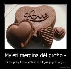 Mylėti merginą dėl grožio - - tai tas pats, kas mylėti šokoladą už jo pakuotę....