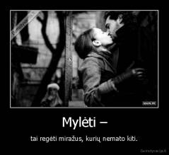 Mylėti – - tai regėti miražus, kurių nemato kiti.