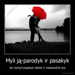 Myli ją-parodyk ir pasakyk - Jei nemyli-pasakyk dabar ir neskaudink jos