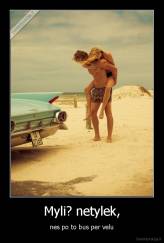 Myli? netylek, - nes po to bus per velu