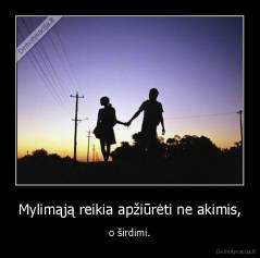 Mylimąją reikia apžiūrėti ne akimis, - o širdimi.