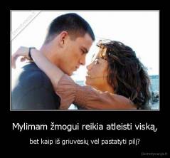 Mylimam žmogui reikia atleisti viską, - bet kaip iš griuvėsių vėl pastatyti pilį?