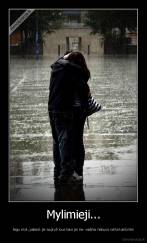 Mylimieji... - Jegu myli, paleisk jei sugryš- bus tavo jei ne- vadinsi nebuvo verta kankintis