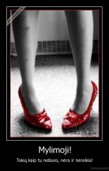 Mylimoji! - Tokių kaip tu nebuvo, nėra ir nereikia!