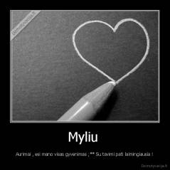 Myliu  - Aurimai , esi mano visas gyvenimas ;** Su tavimi pati laimingiausia !