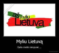Myliu Lietuvą - Gaila meilė vienpusė ...