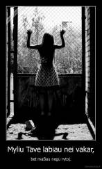 Myliu Tave labiau nei vakar, - bet mažiau negu rytoj.