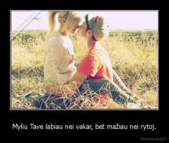 Myliu Tave labiau nei vakar, bet mažiau nei rytoj. - 
