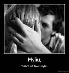 Myliu, - Turbūt aš tave myliu.