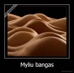 Myliu bangas - 