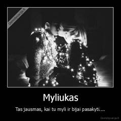 Myliukas - Tas jausmas, kai tu myli ir bijai pasakyti....