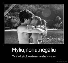 Myliu,noriu,negaliu - Taip sakytų kiekvienas mylintis vyras