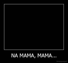 NA MAMA, MAMA... - 