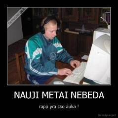 NAUJI METAI NEBEDA - rapp yra cso auka !