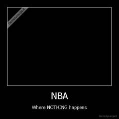 NBA - Where NOTHING happens
