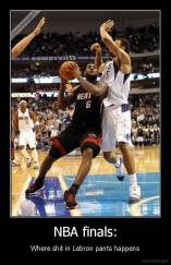 NBA finals: - Where shit in Lebron pants happens