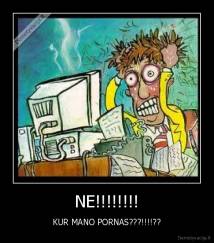 NE!!!!!!!! - KUR MANO PORNAS???!!!!??