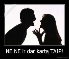 NE NE ir dar kartą TAIP! - 