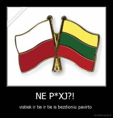 NE P*XJ?!  - vistiek ir tie ir tie is bezdioniu pavirto 