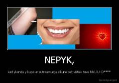 NEPYK, - kad ykandu y kupa ar sutraumuoju alkune bet vistiek tave MYLIU :D****