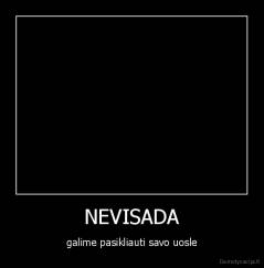 NEVISADA - galime pasikliauti savo uosle