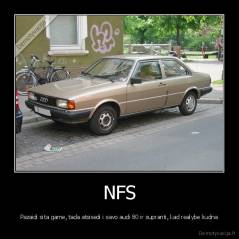 NFS - Pazaidi sita game, tada atsisedi i savo audi 80 ir supranti, kad realybe liudna