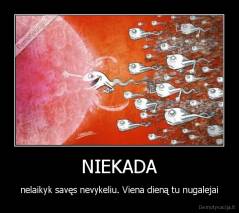 NIEKADA - nelaikyk savęs nevykeliu. Viena dieną tu nugalejai
