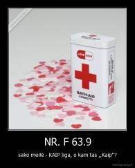 NR. F 63.9 - sako meilė - KAIP liga, o kam tas ,,Kaip''?