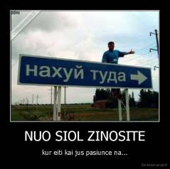 NUO SIOL ZINOSITE - kur eiti kai jus pasiunce na...