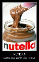 NUTELLA - MAISTAS, KURIO NIEKADA NEBUS PER DAUG.