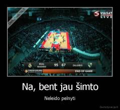 Na, bent jau šimto - Neleido pelnyti