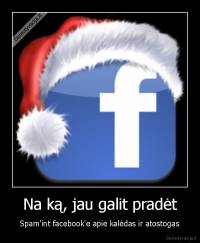 Na ką, jau galit pradėt - Spam'int facebook'e apie kalėdas ir atostogas