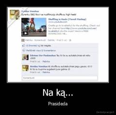 Na ką... - Prasideda