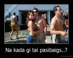 Na kada gi tai pasibaigs..? - 