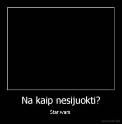Na kaip nesijuokti? - Star wars 